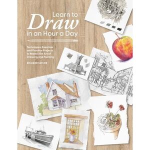 Learn to Draw in an Hour a Day: Techniques, Exercises and Practice Projects to M